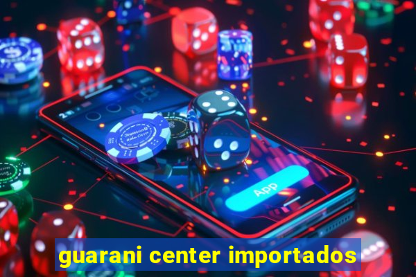 guarani center importados