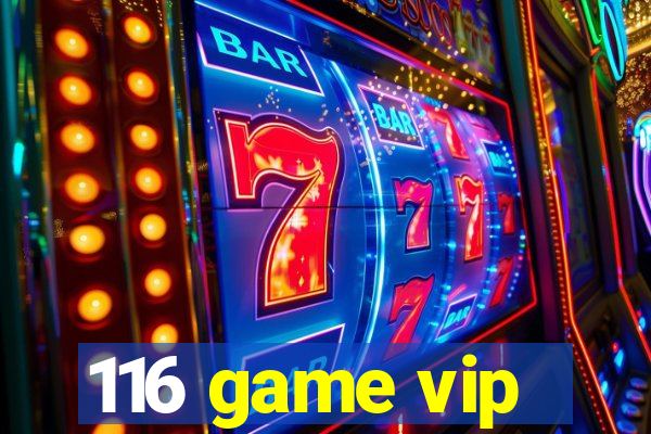 116 game vip