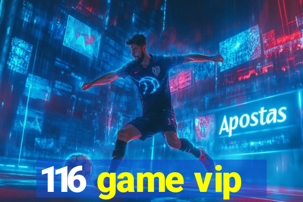 116 game vip