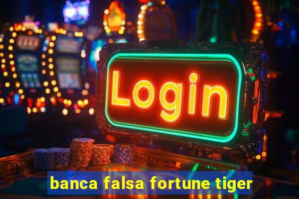 banca falsa fortune tiger