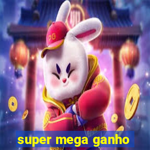 super mega ganho