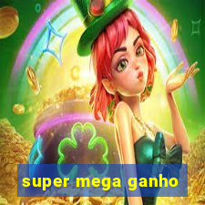 super mega ganho