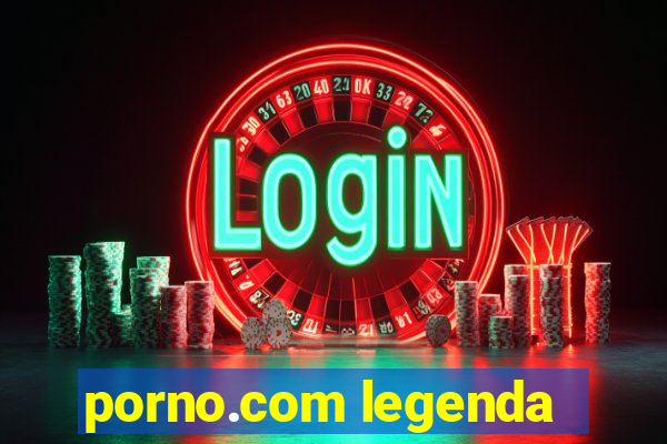 porno.com legenda