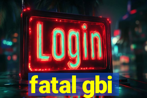 fatal gbi