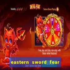 eastern sword fear and hunger