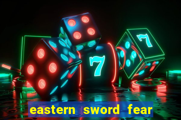 eastern sword fear and hunger