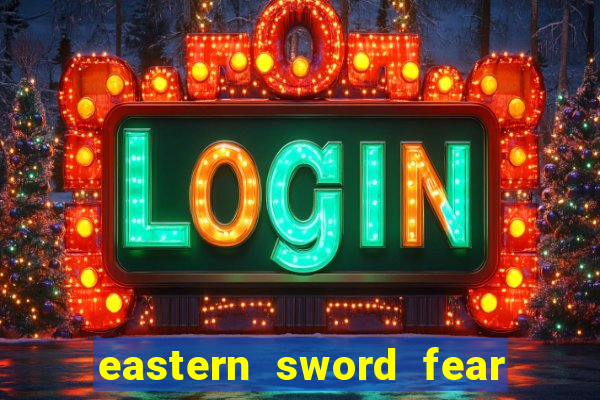 eastern sword fear and hunger