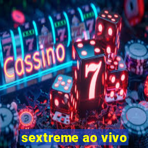 sextreme ao vivo