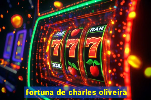 fortuna de charles oliveira