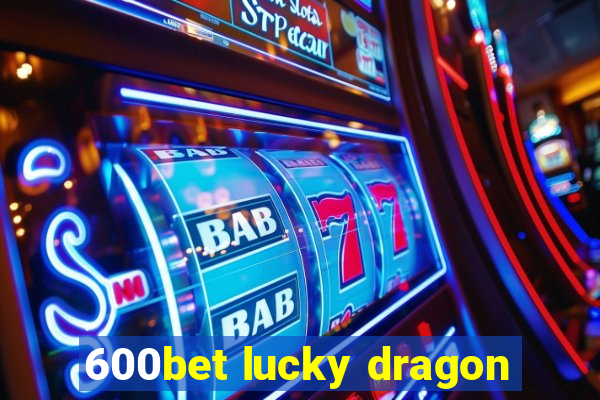 600bet lucky dragon