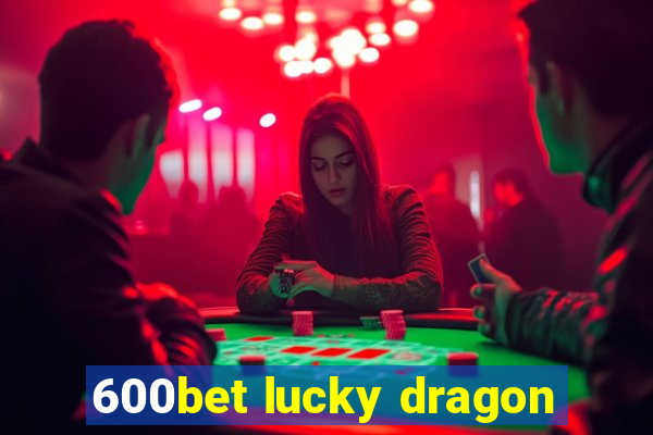 600bet lucky dragon