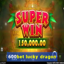 600bet lucky dragon