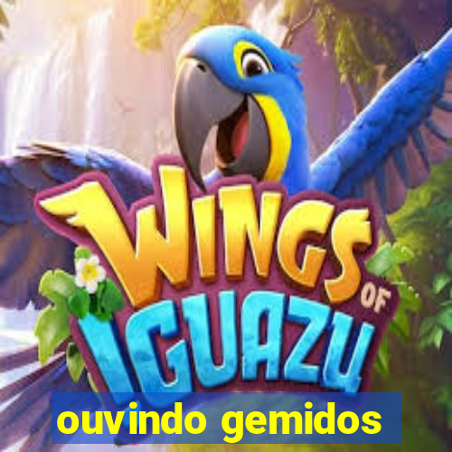 ouvindo gemidos