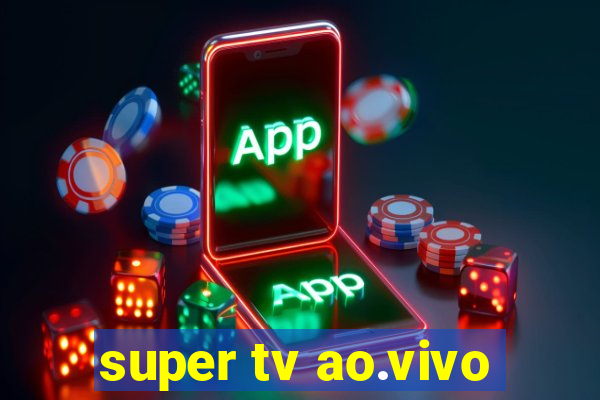 super tv ao.vivo