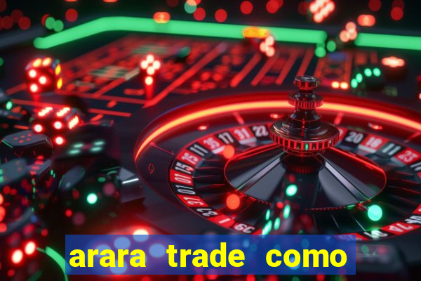 arara trade como ganhar dinheiro