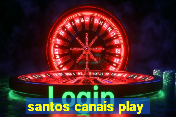 santos canais play