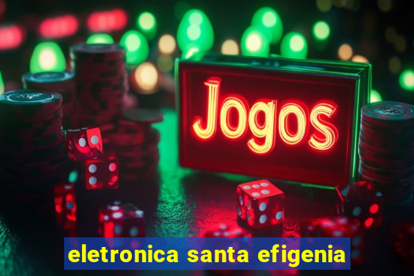 eletronica santa efigenia