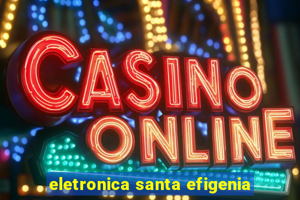 eletronica santa efigenia