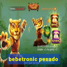 bebetronic pesado