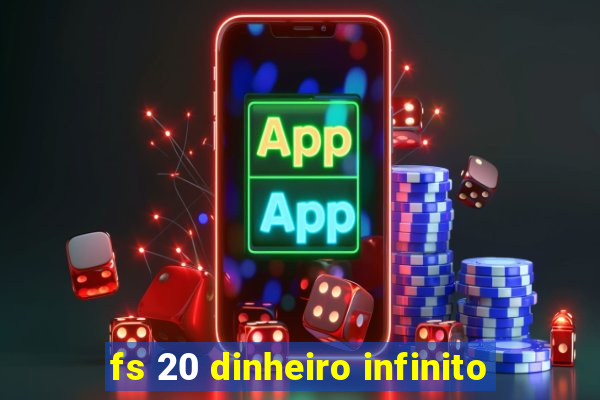 fs 20 dinheiro infinito