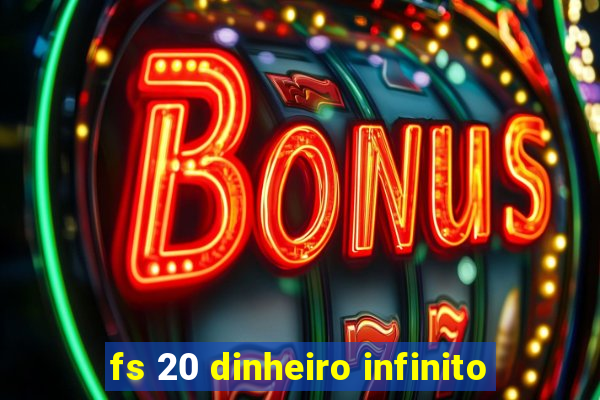 fs 20 dinheiro infinito