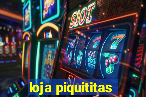 loja piquititas