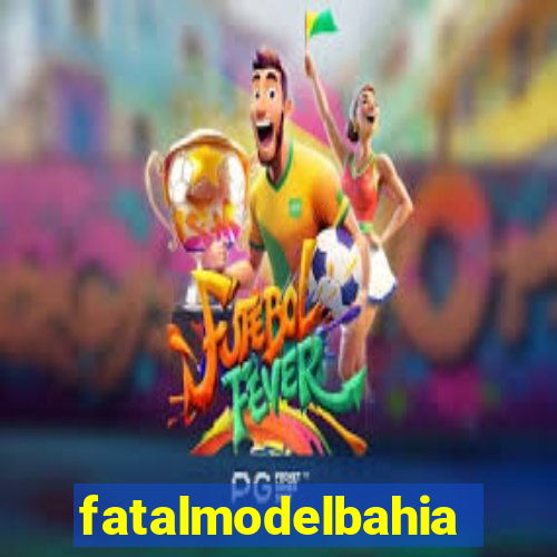 fatalmodelbahia