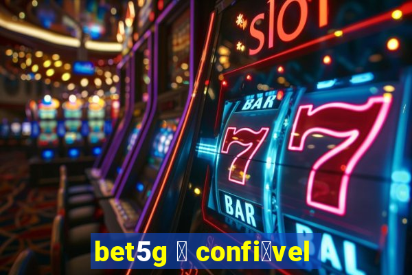 bet5g 茅 confi谩vel