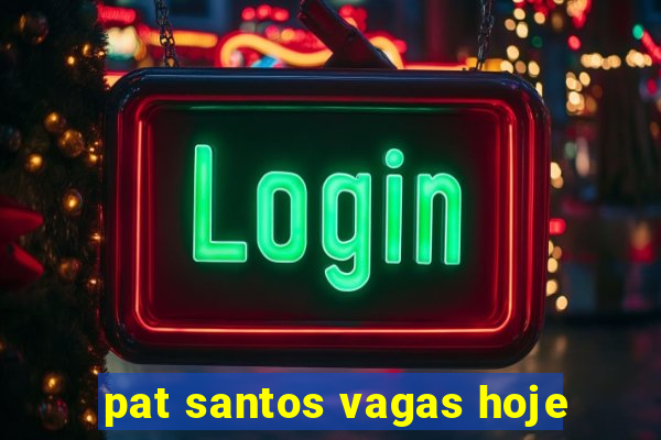 pat santos vagas hoje