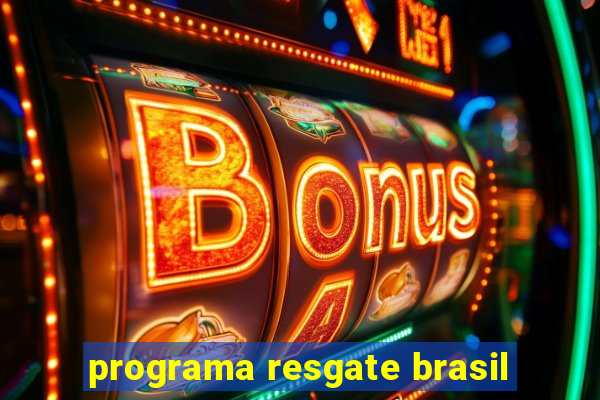 programa resgate brasil