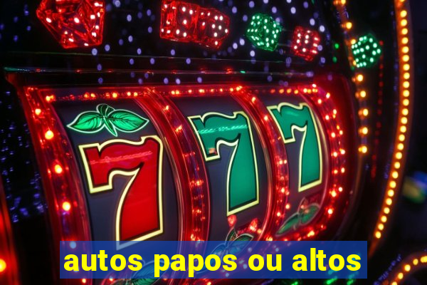 autos papos ou altos