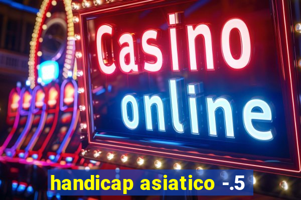 handicap asiatico -.5