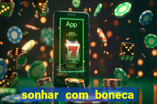 sonhar com boneca jogo do bicho