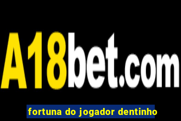 fortuna do jogador dentinho