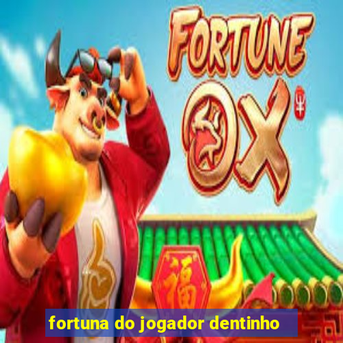 fortuna do jogador dentinho