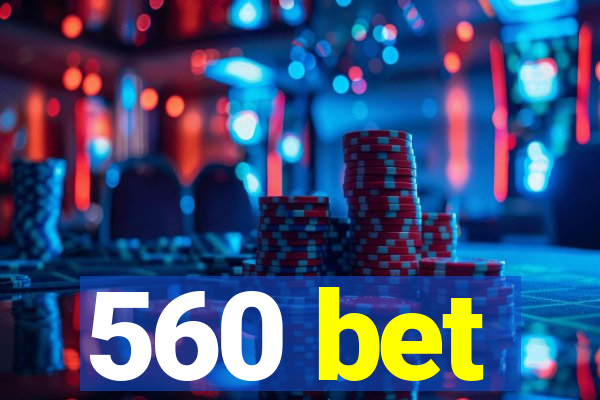 560 bet