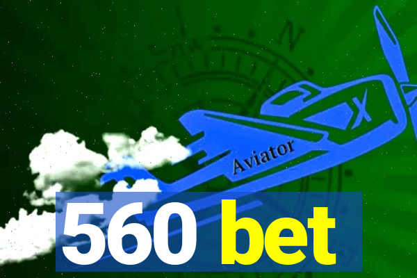 560 bet