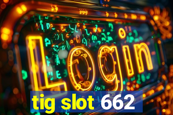 tig slot 662