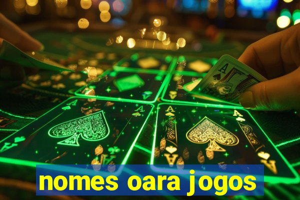 nomes oara jogos