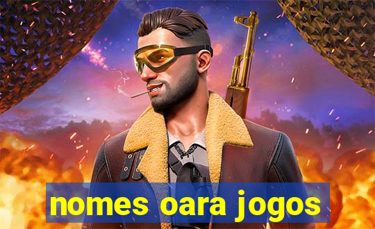 nomes oara jogos