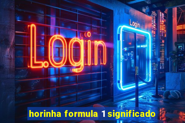 horinha formula 1 significado