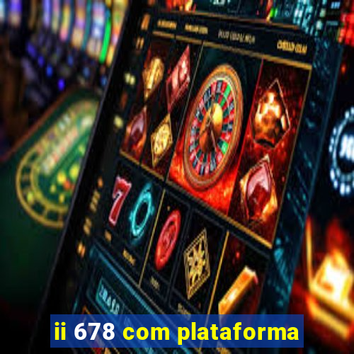 ii 678 com plataforma