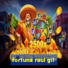 fortuna raul gil