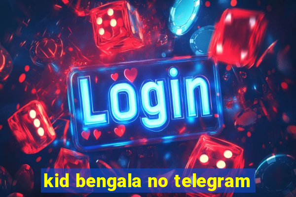 kid bengala no telegram