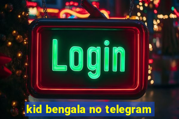 kid bengala no telegram