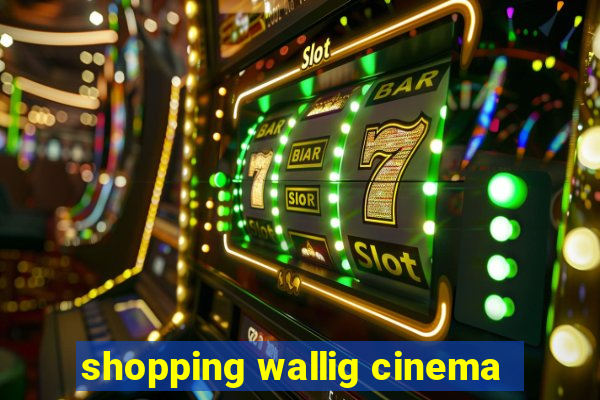 shopping wallig cinema