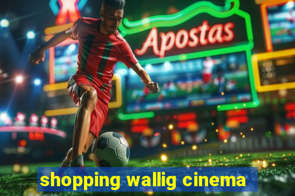 shopping wallig cinema