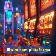 15wim com plataforma