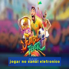 jogar no canal eletronico