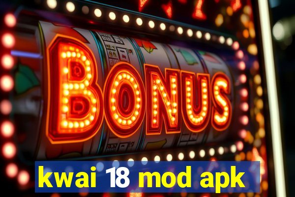 kwai 18 mod apk